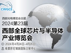 2024第23屆西部全球芯片半導體博覽會招商順利四月開幕！